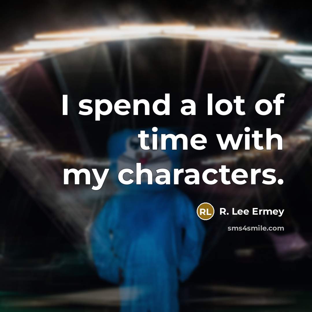 “I spend a lot of time with my characters.…” quote by R. Lee Ermey