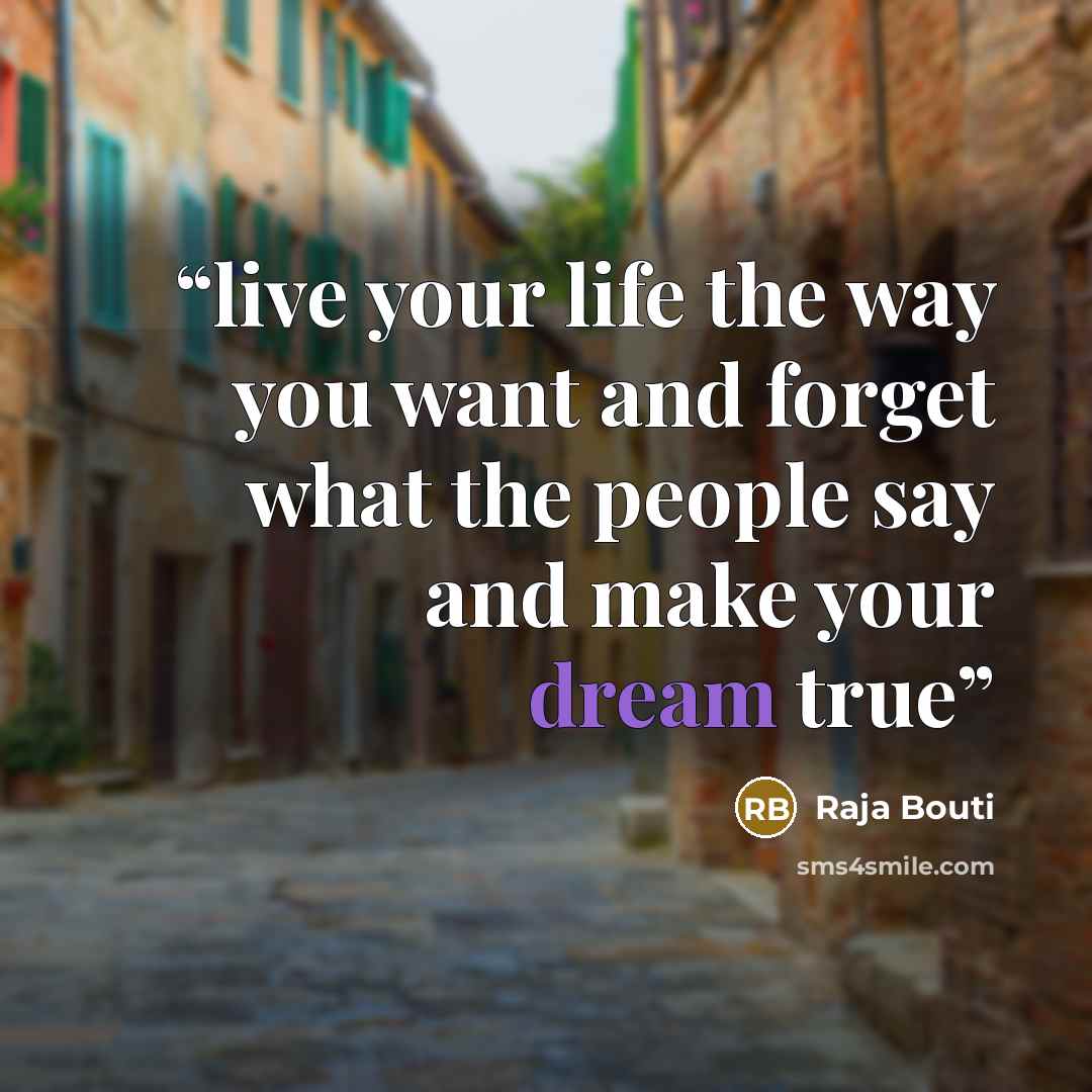 “live your life the way you want and forget what the people say and make your dream true” quote by Raja Bouti