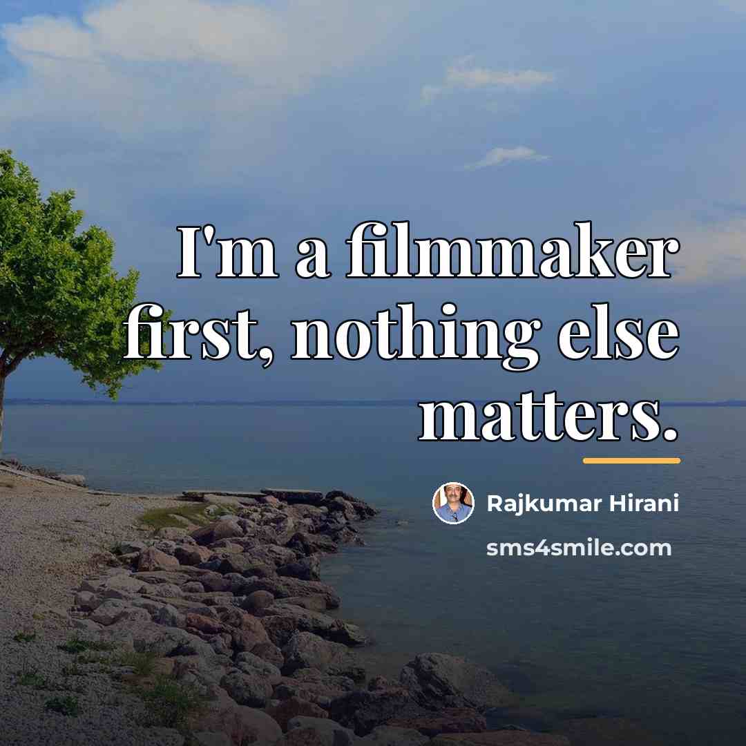 “I'm a filmmaker first, nothing else matters.…” quote by Rajkumar Hirani