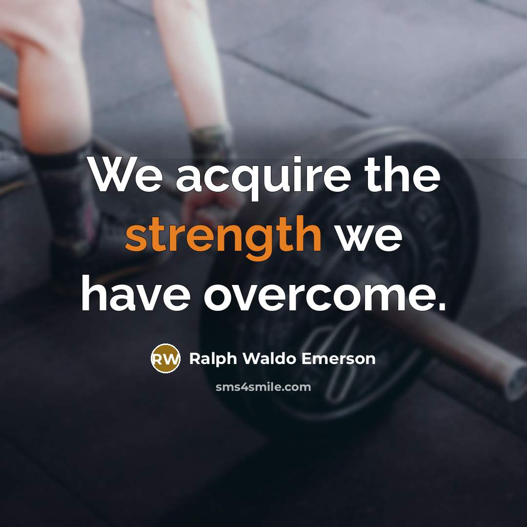 “We acquire the strength we have overcome.…” quote by Ralph Waldo Emerson