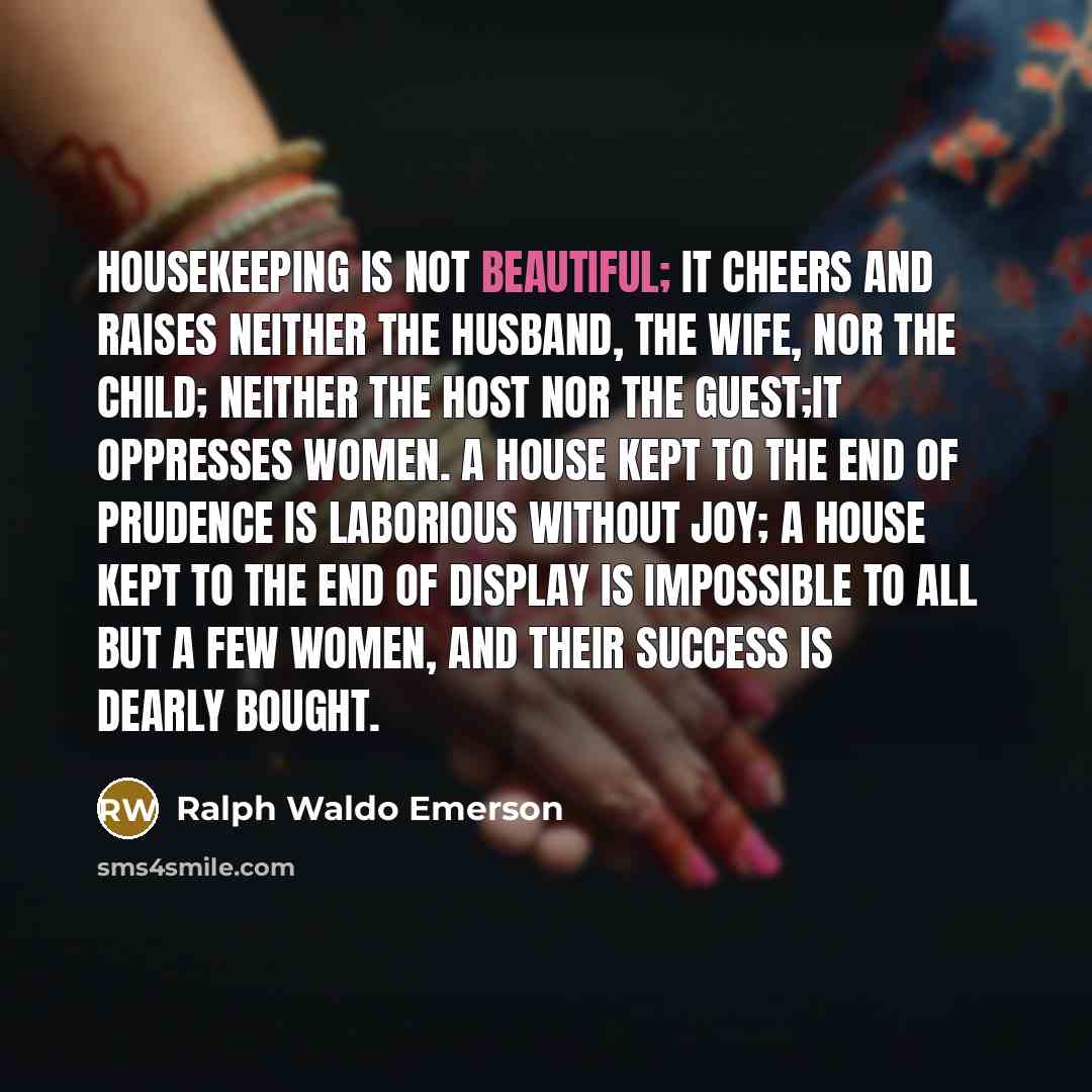 “Housekeeping is not beautiful; it cheers and raises neither the…” quote by Ralph Waldo Emerson