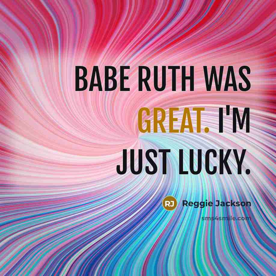 “Babe Ruth was great. I'm just lucky.…” quote by Reggie Jackson