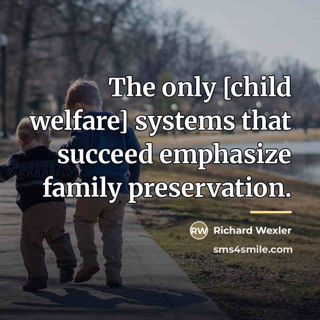 “The only [child welfare] systems that succeed emphasize family preservation.…” quote by Richard Wexler