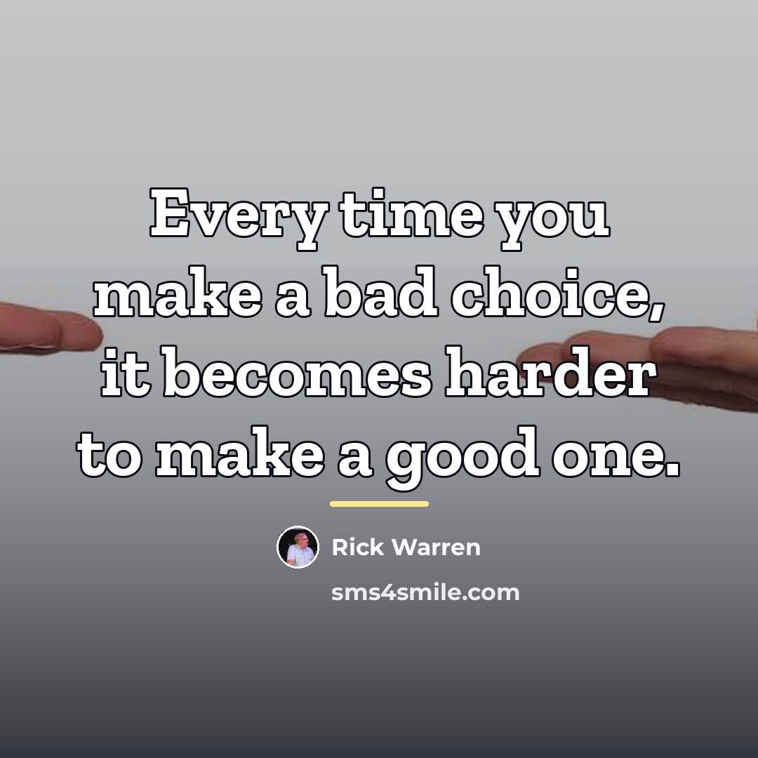 “Every time you make a bad choice, it becomes harder…” quote by Rick Warren