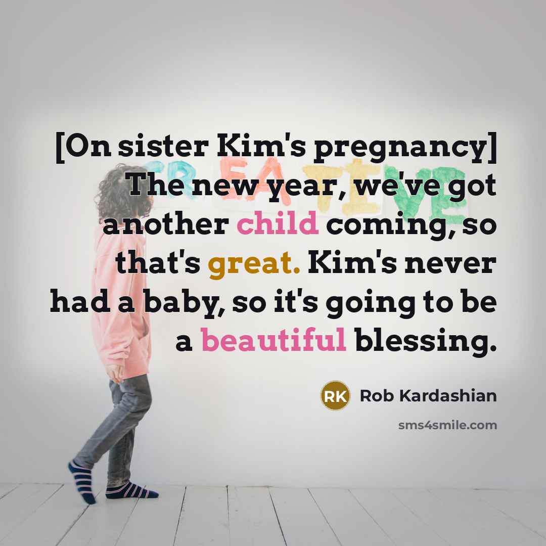 “[On sister Kim's pregnancy] The new year, we've got another…” quote by Rob Kardashian