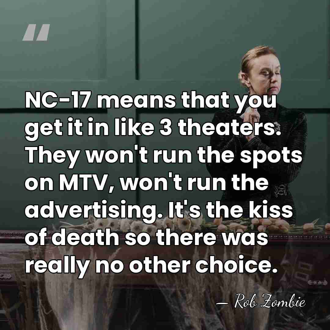 NC-17 means that you get it in like 3 theaters. They won't&hellip; - Rob Zombie