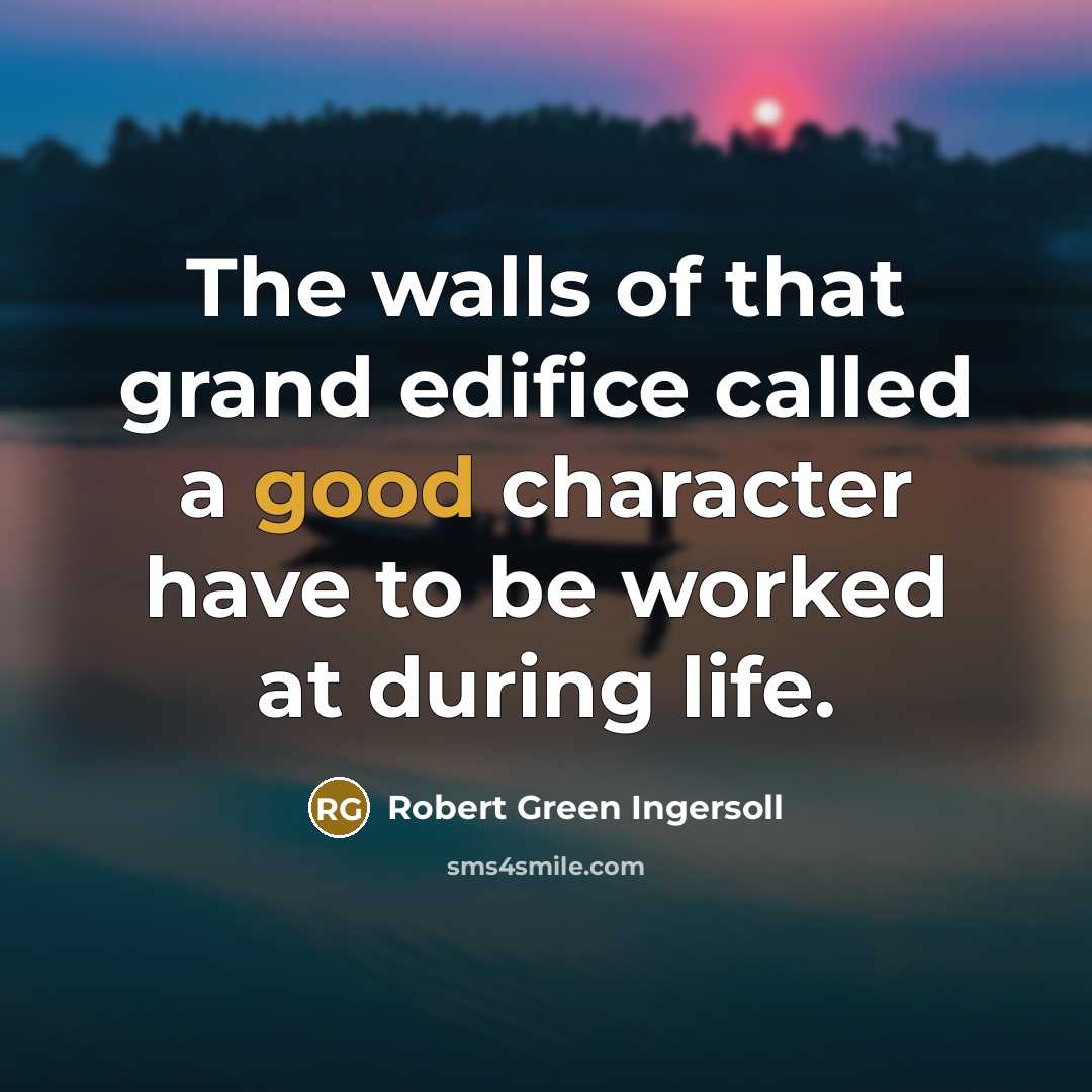 “The walls of that grand edifice called a good character…” quote by Robert Green Ingersoll