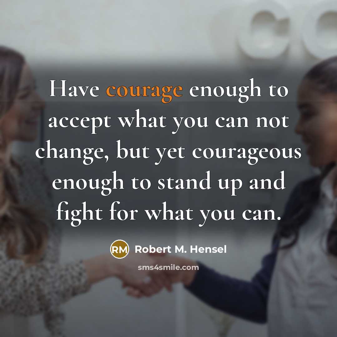 “Have courage enough to accept what you can not change,…” quote by Robert M. Hensel