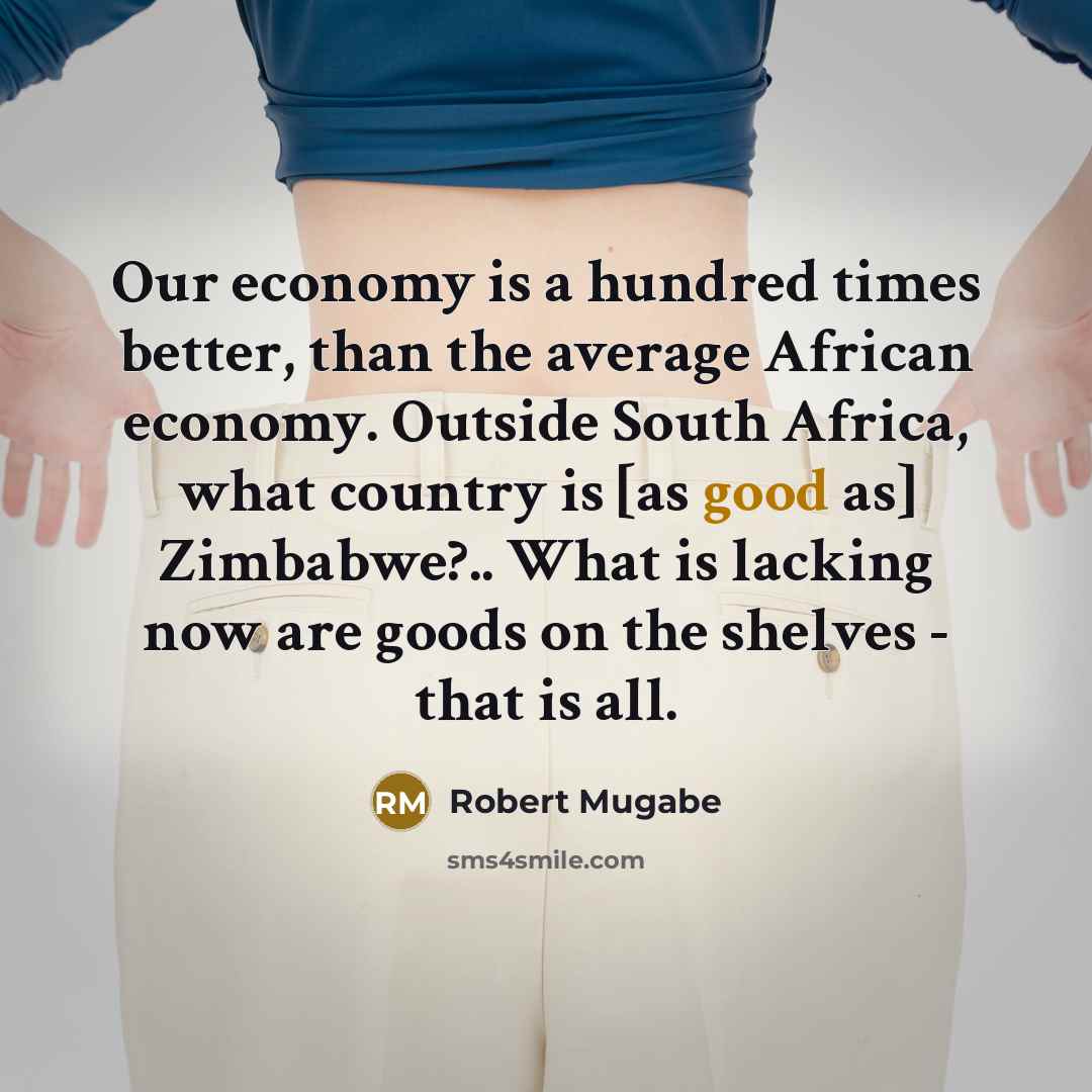 “Our economy is a hundred times better, than the average…” quote by Robert Mugabe