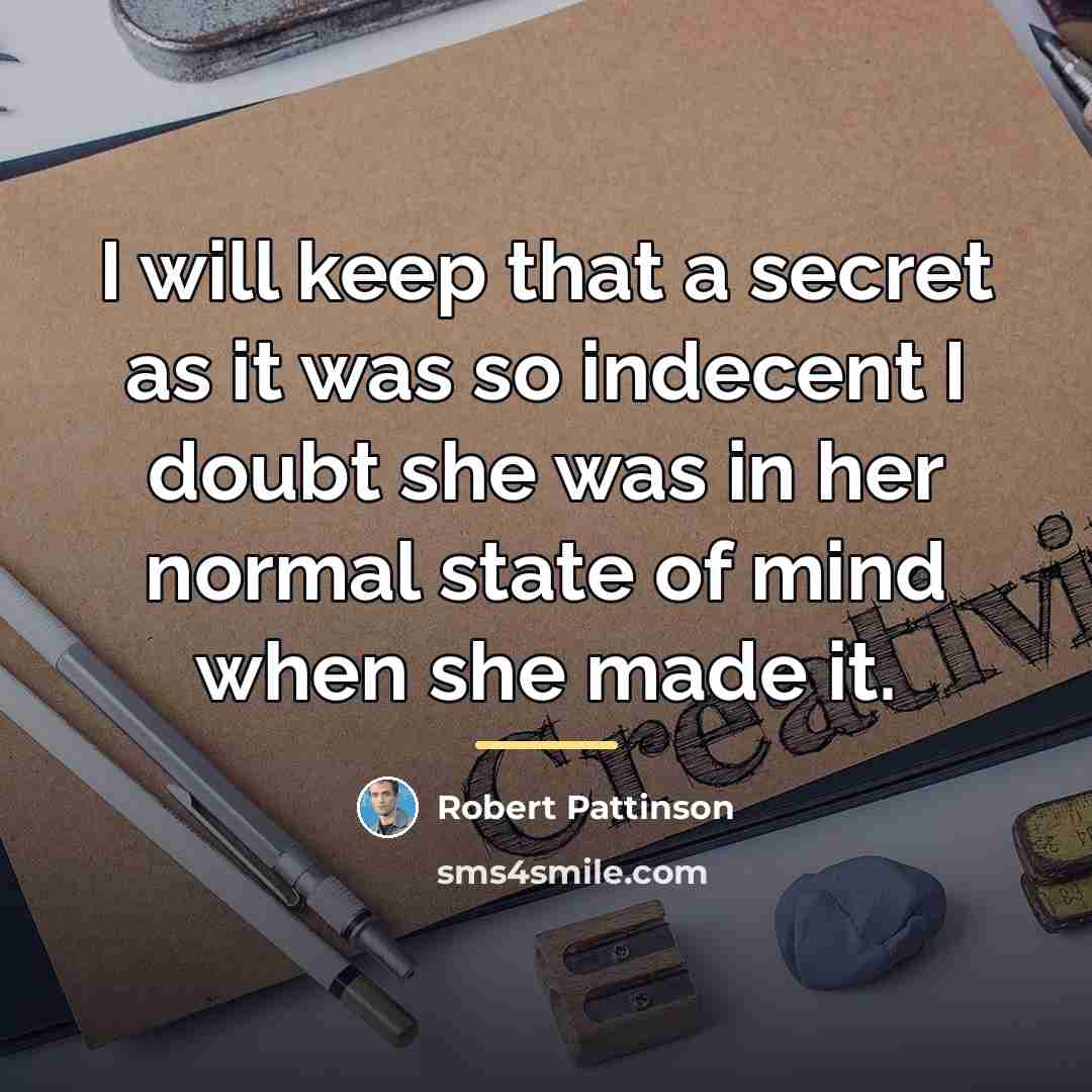 “I will keep that a secret as it was so…” quote by Robert Pattinson