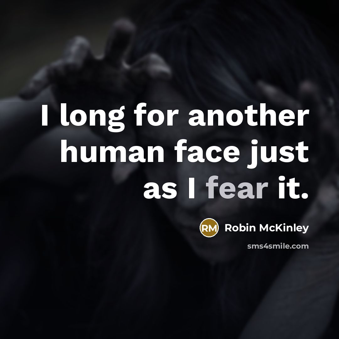 “I long for another human face just as I fear…” quote by Robin McKinley