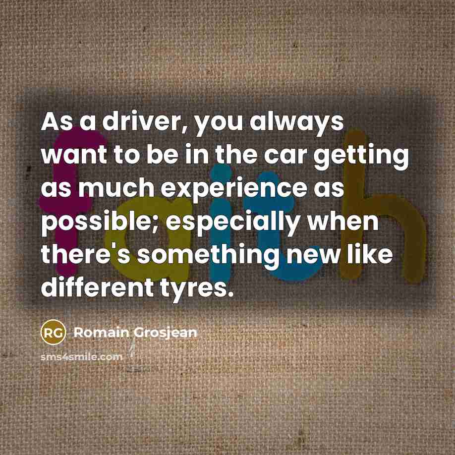 “As a driver, you always want to be in the…” quote by Romain Grosjean
