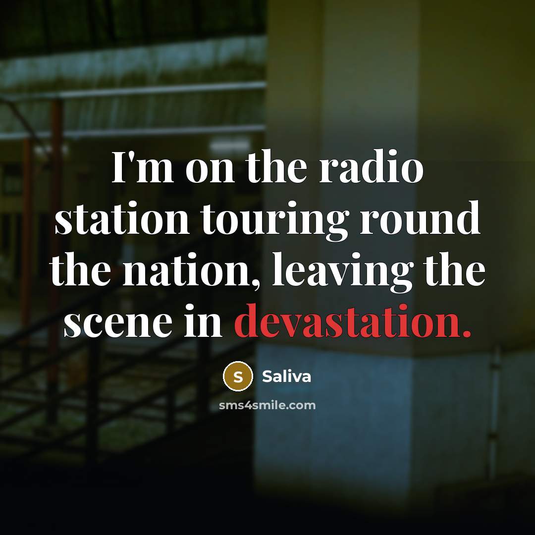 “I'm on the radio station touring round the nation, leaving the scene in devastation.” quote by Saliva