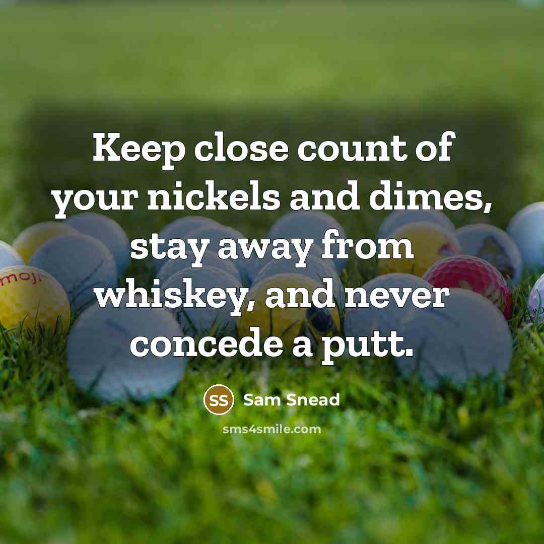 “Keep close count of your nickels and dimes, stay away…” quote by Sam Snead