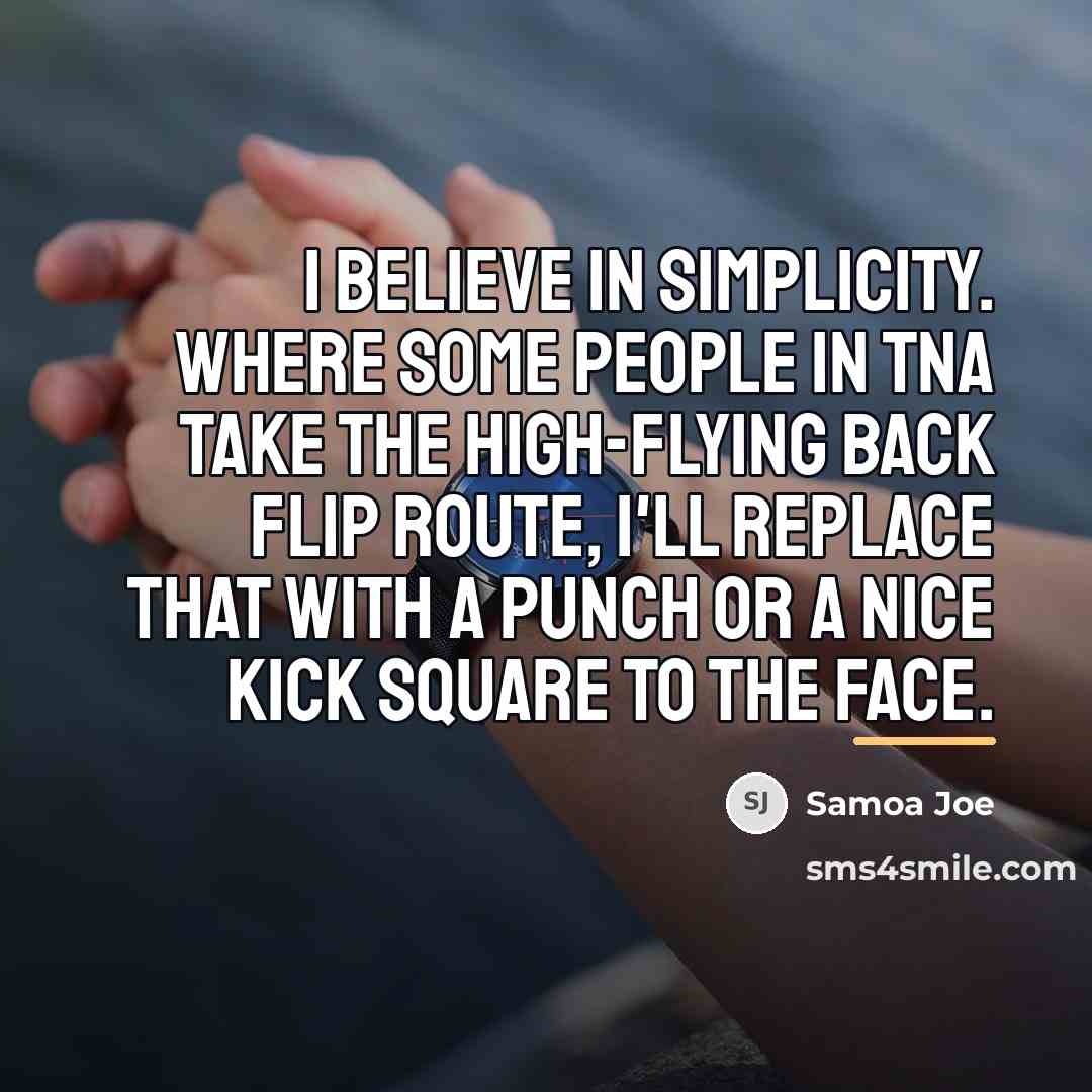 “I believe in simplicity. Where some people in TNA take…” quote by Samoa Joe
