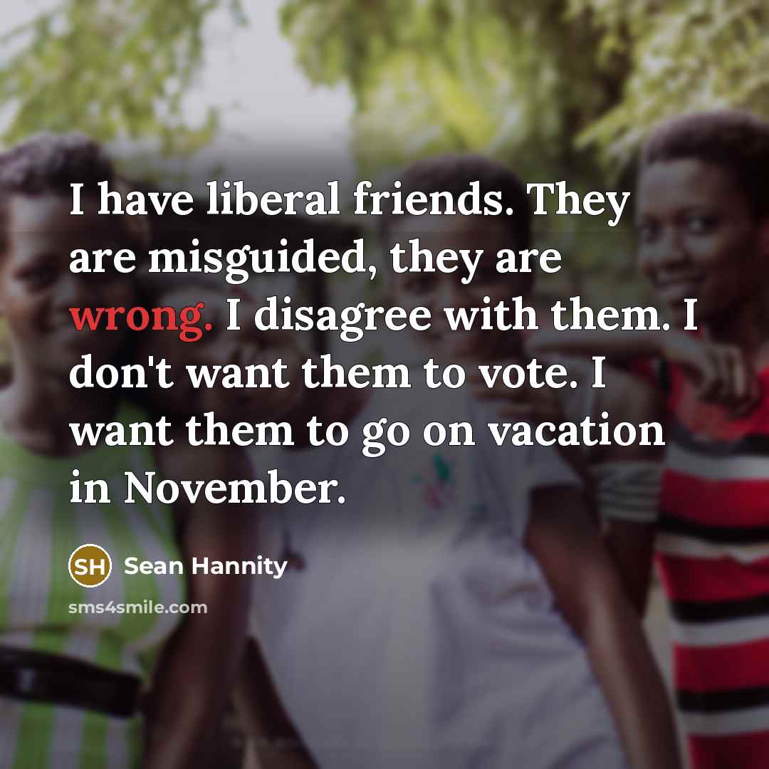 “I have liberal friends. They are misguided, they are wrong.…” quote by Sean Hannity