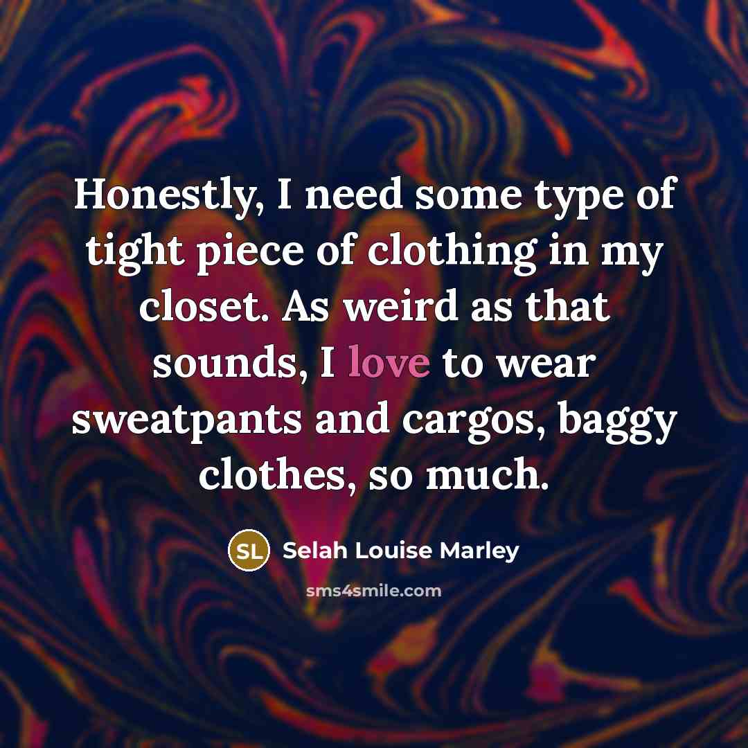 “Honestly, I need some type of tight piece of clothing…” quote by Selah Louise Marley
