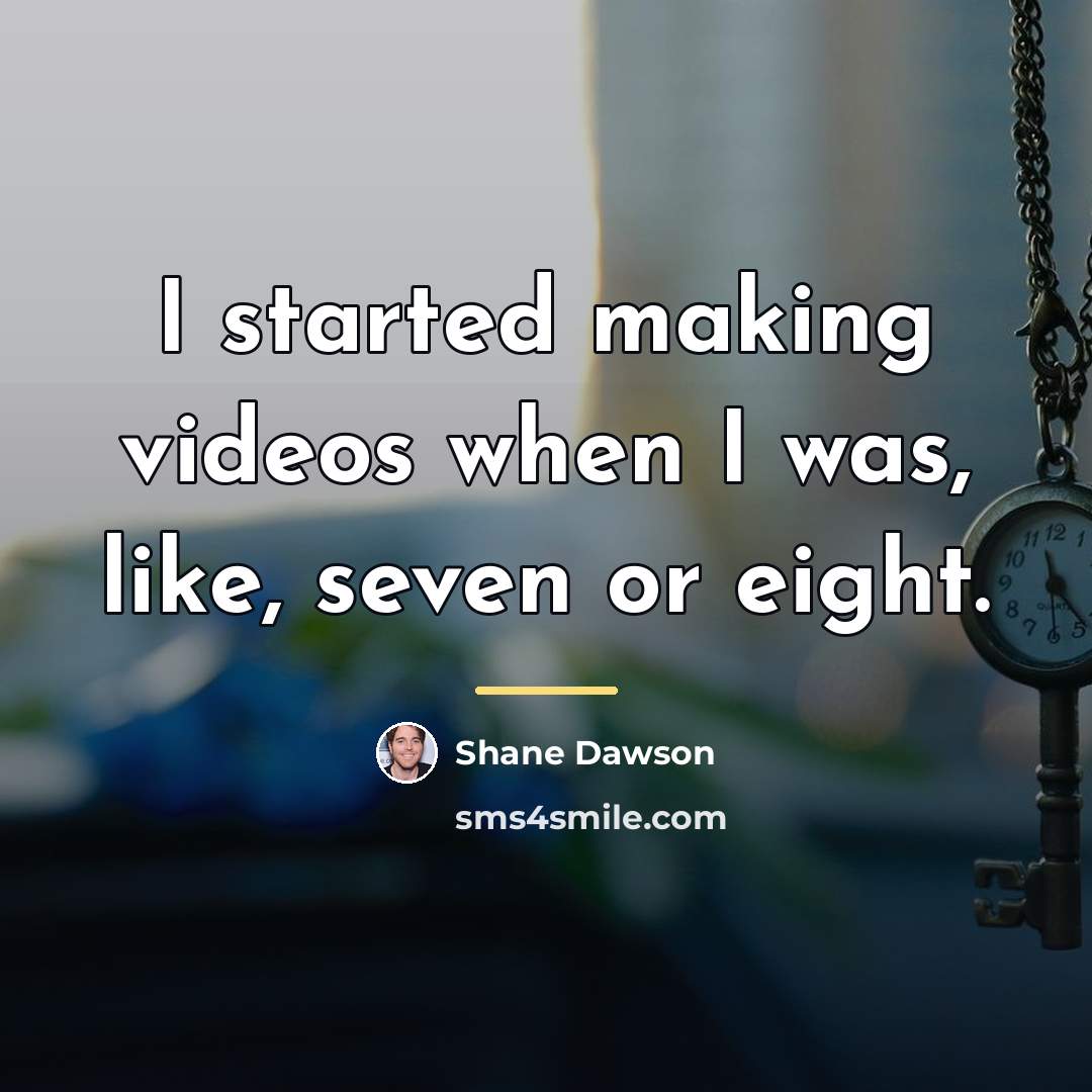 “I started making videos when I was, like, seven or…” quote by Shane Dawson