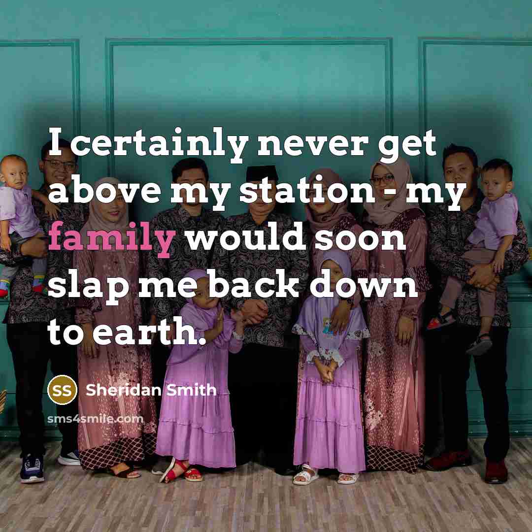 “I certainly never get above my station - my family…” quote by Sheridan Smith