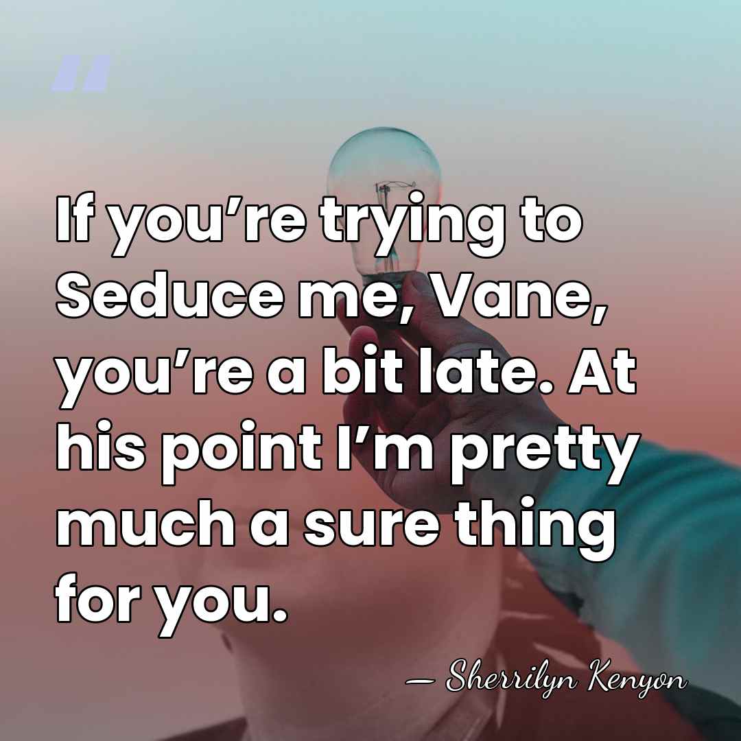 If you’re trying to Seduce me, Vane, you’re a bit late. At&hellip; - Sherrilyn Kenyon