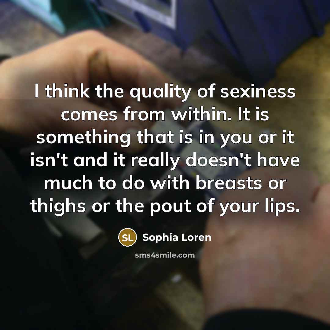 “I think the quality of sexiness comes from within. It…” quote by Sophia Loren