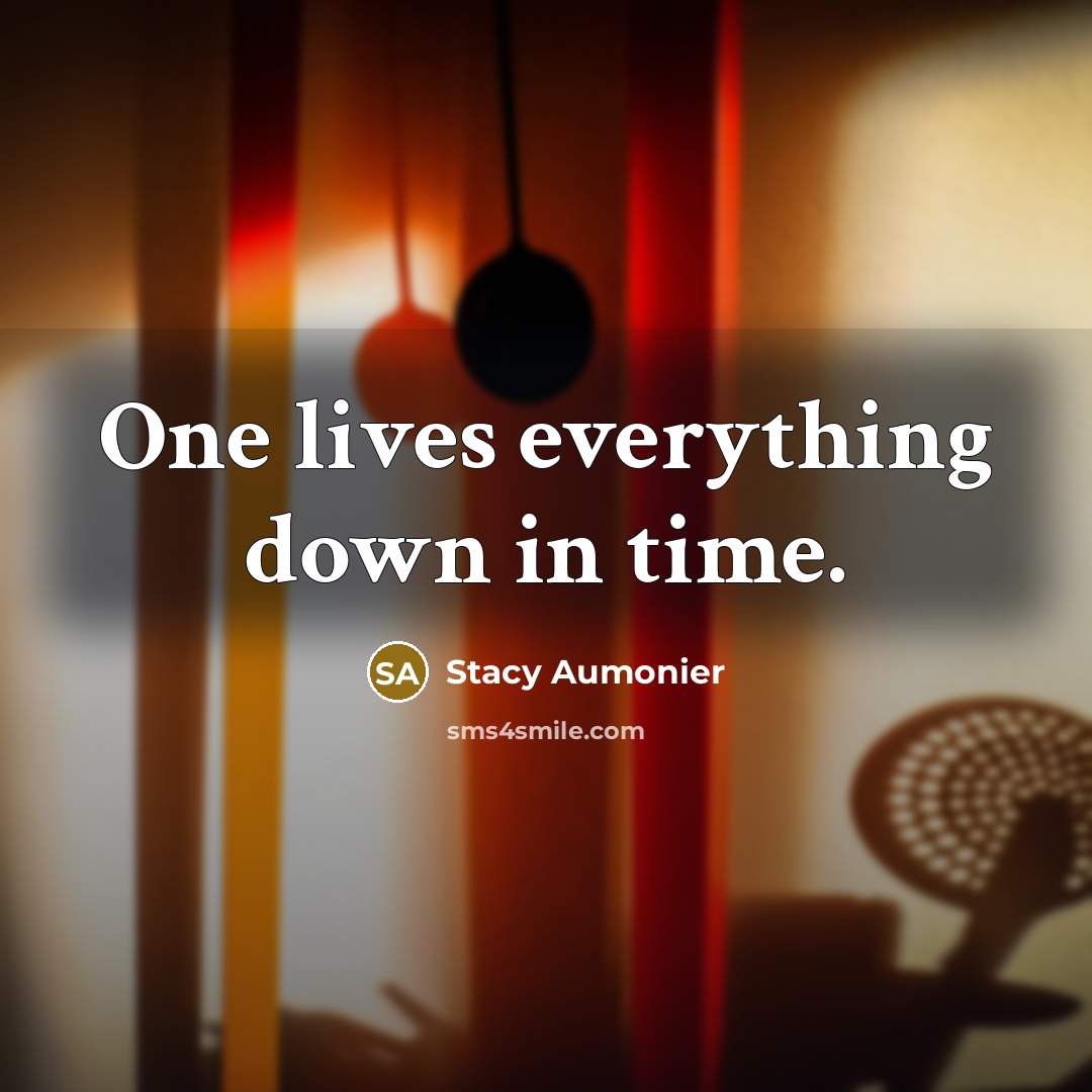 “One lives everything down in time.” quote by Stacy Aumonier