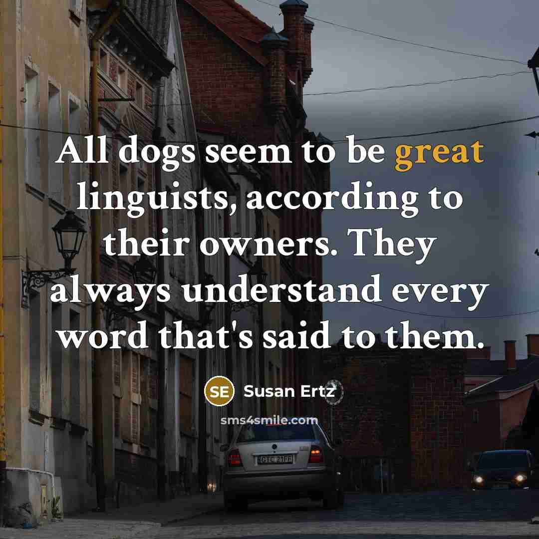 “All dogs seem to be great linguists, according to their…” quote by Susan Ertz