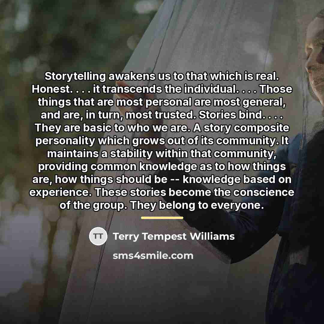 “Storytelling awakens us to that which is real. Honest. .…” quote by Terry Tempest Williams