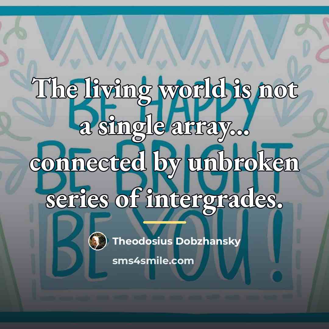 “The living world is not a single array... connected by…” quote by Theodosius Dobzhansky