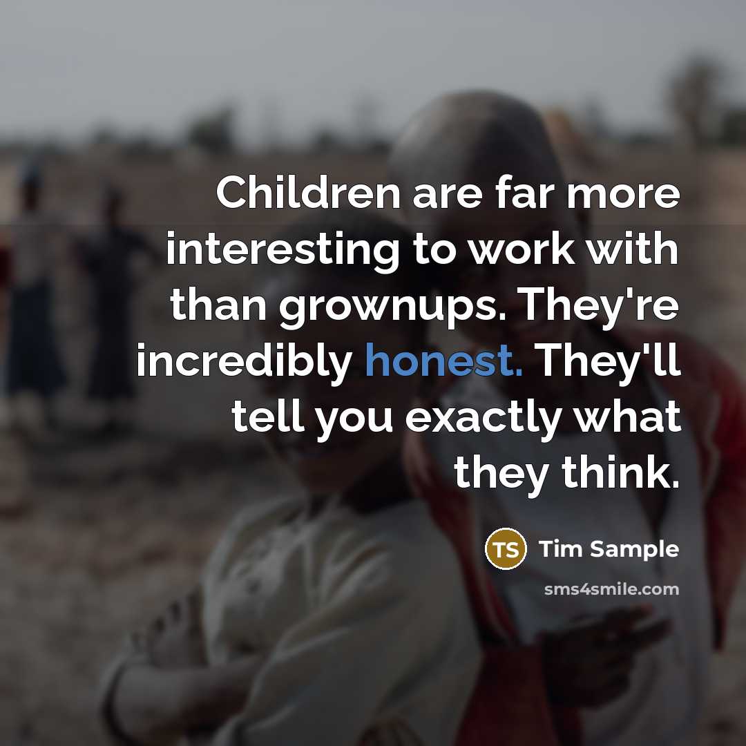 “Children are far more interesting to work with than grownups.…” quote by Tim Sample