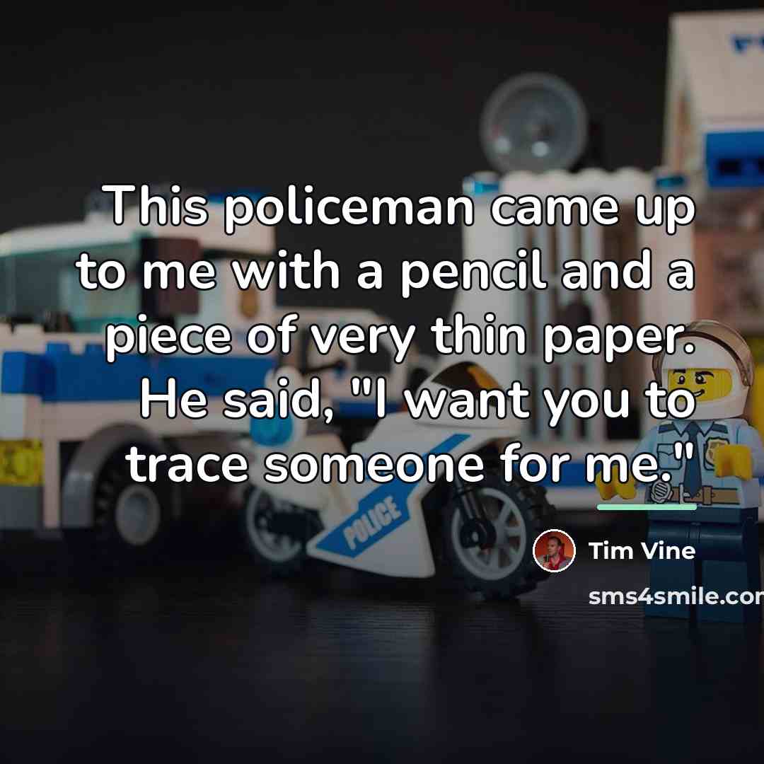 “This policeman came up to me with a pencil and…” quote by Tim Vine
