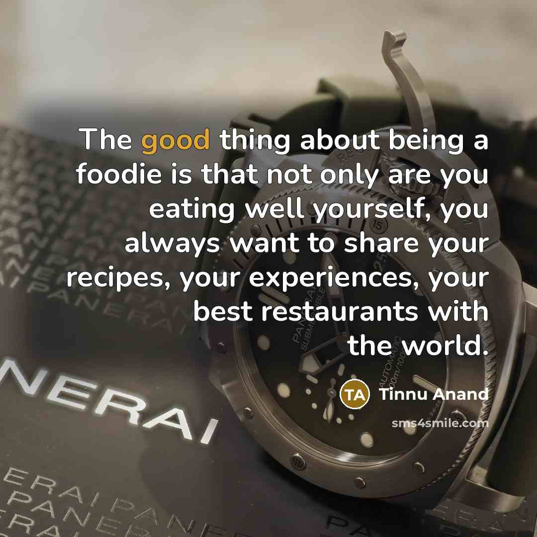 “The good thing about being a foodie is that not…” quote by Tinnu Anand