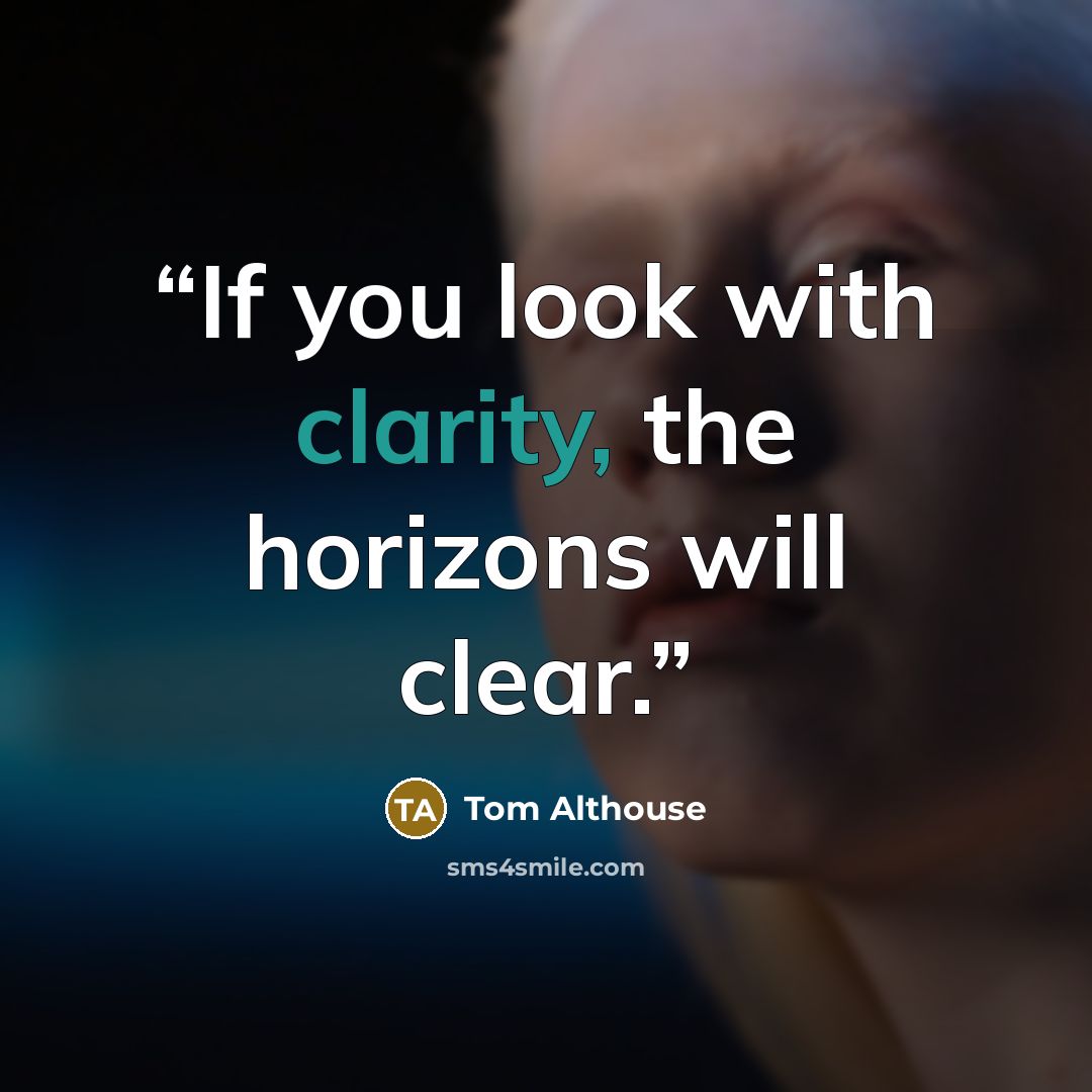 “If you look with clarity, the horizons will clear.” quote by Tom Althouse