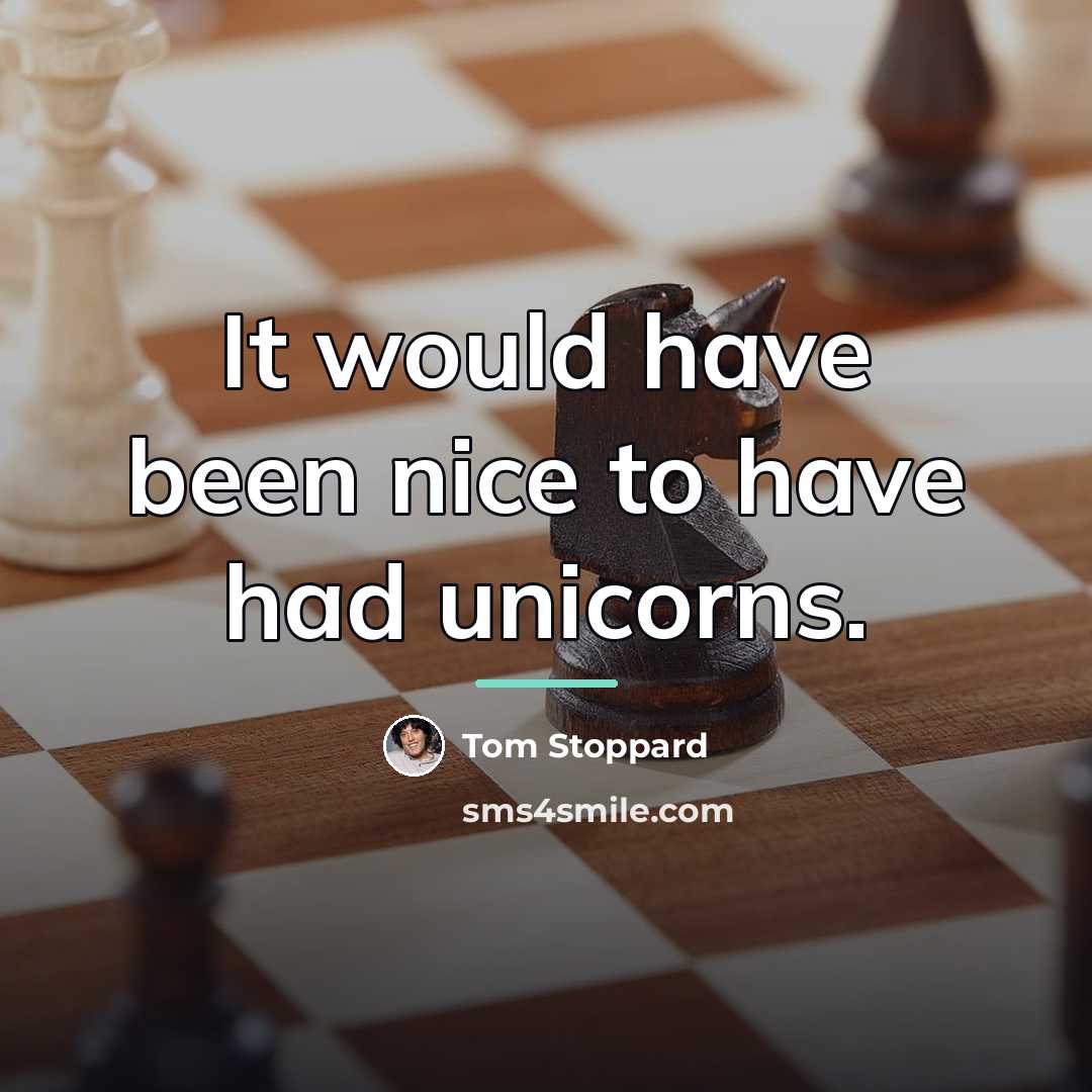 “It would have been nice to have had unicorns.…” quote by Tom Stoppard