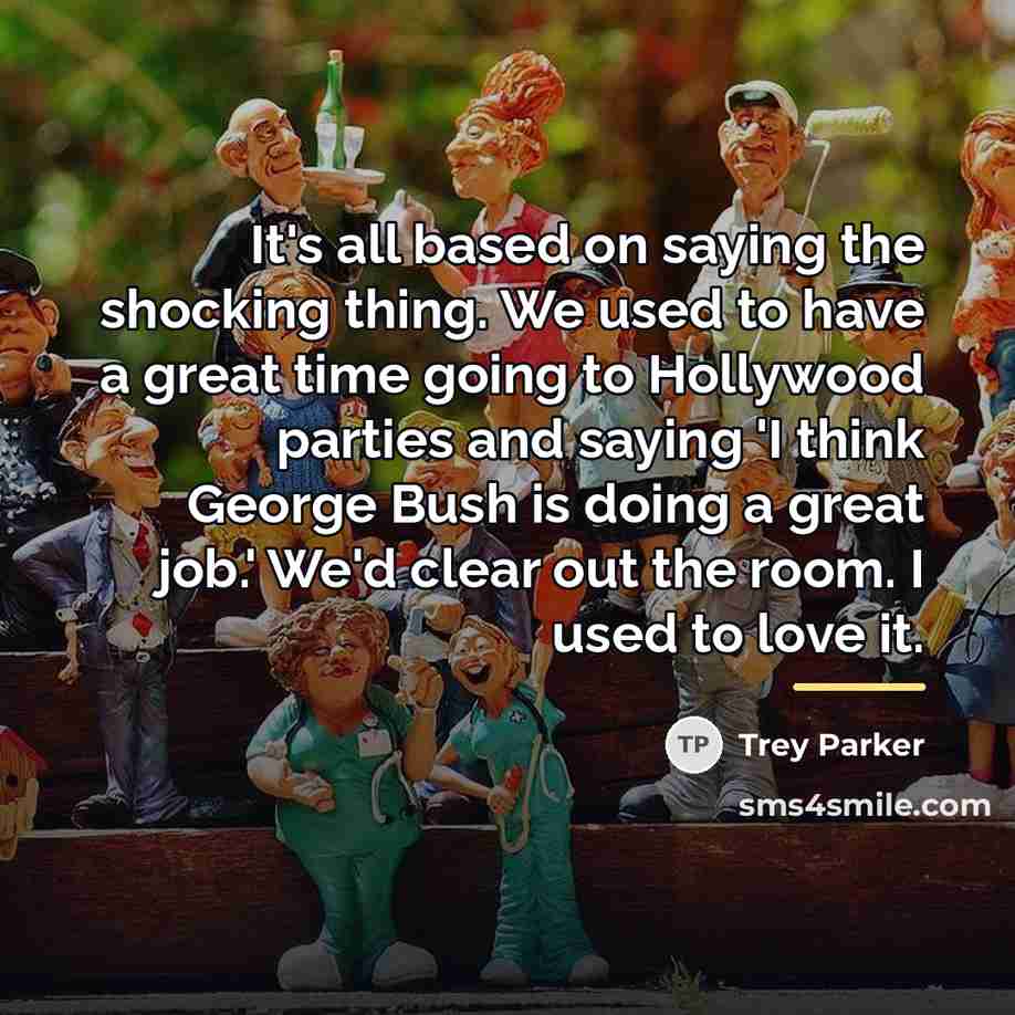 “It's all based on saying the shocking thing. We used…” quote by Trey Parker