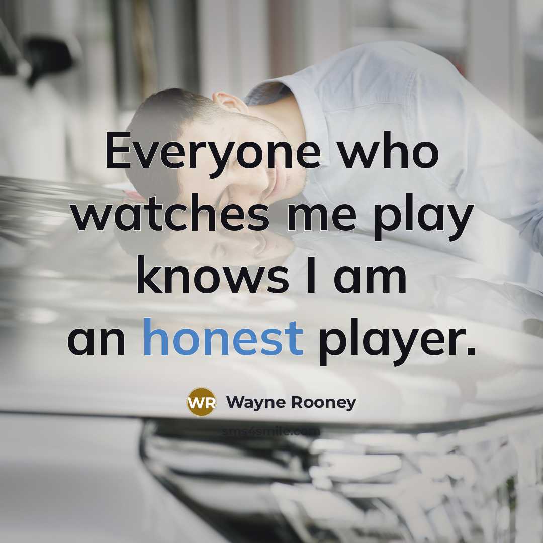 “Everyone who watches me play knows I am an honest…” quote by Wayne Rooney