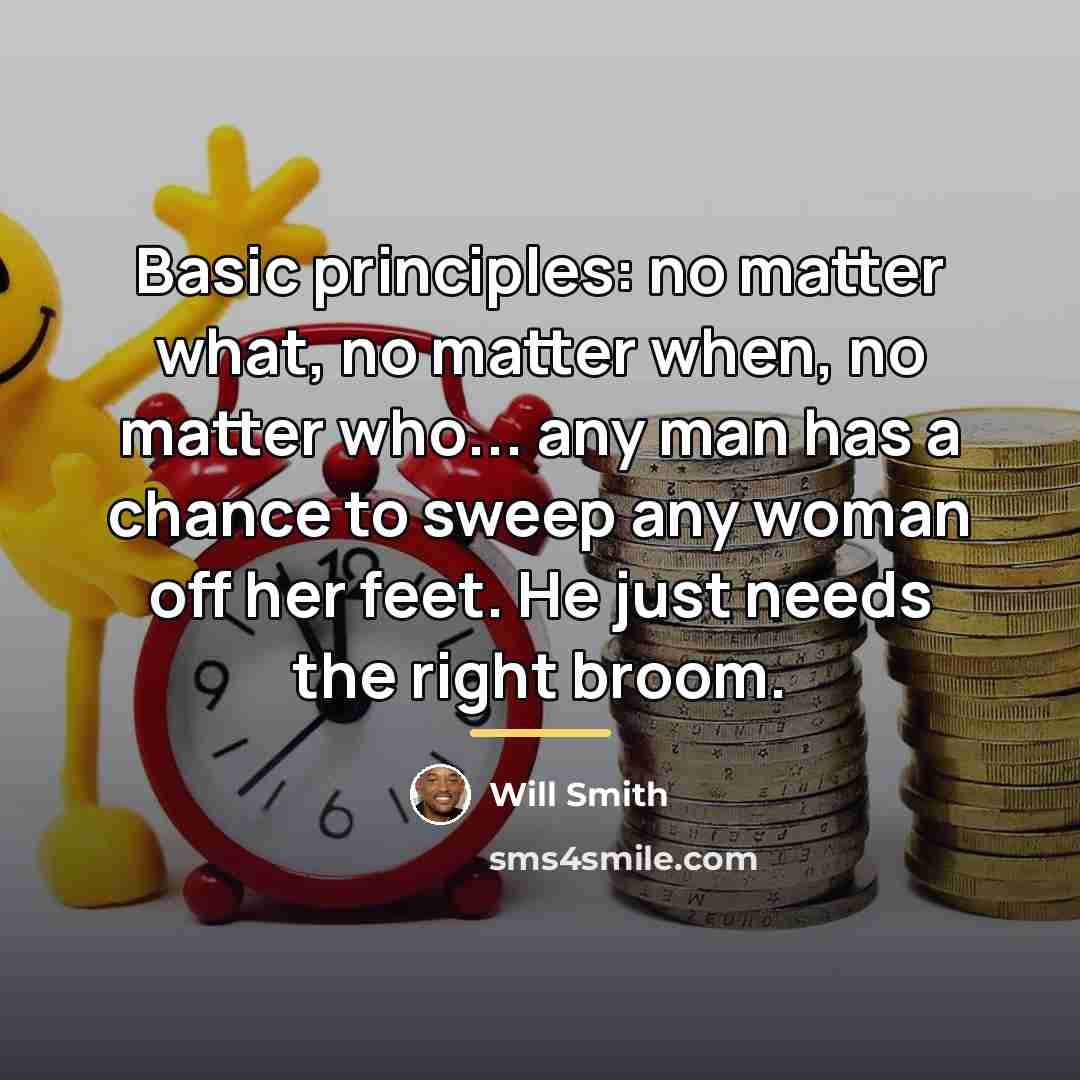 “Basic principles: no matter what, no matter when, no matter…” quote by Will Smith
