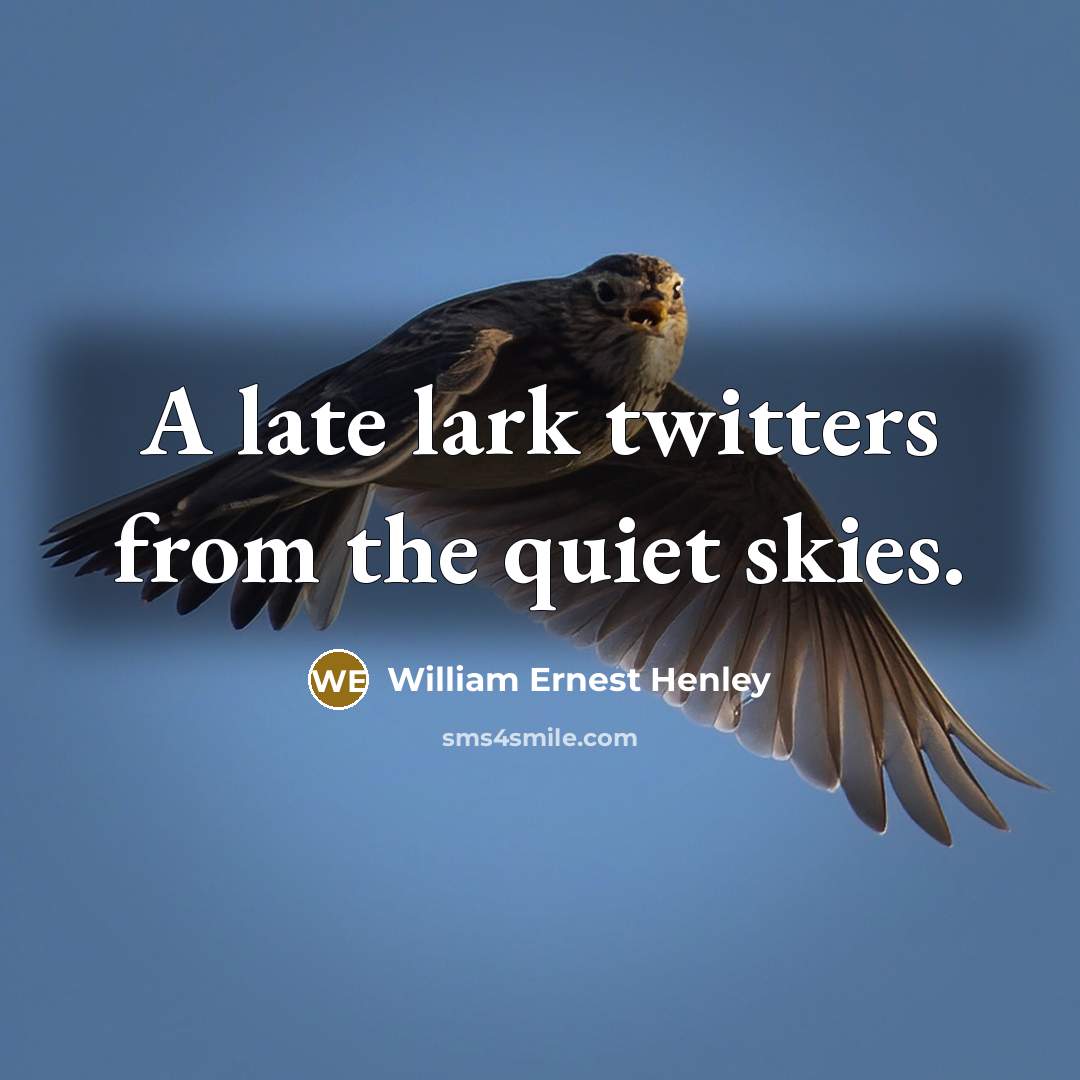 “A late lark twitters from the quiet skies.…” quote by William Ernest Henley