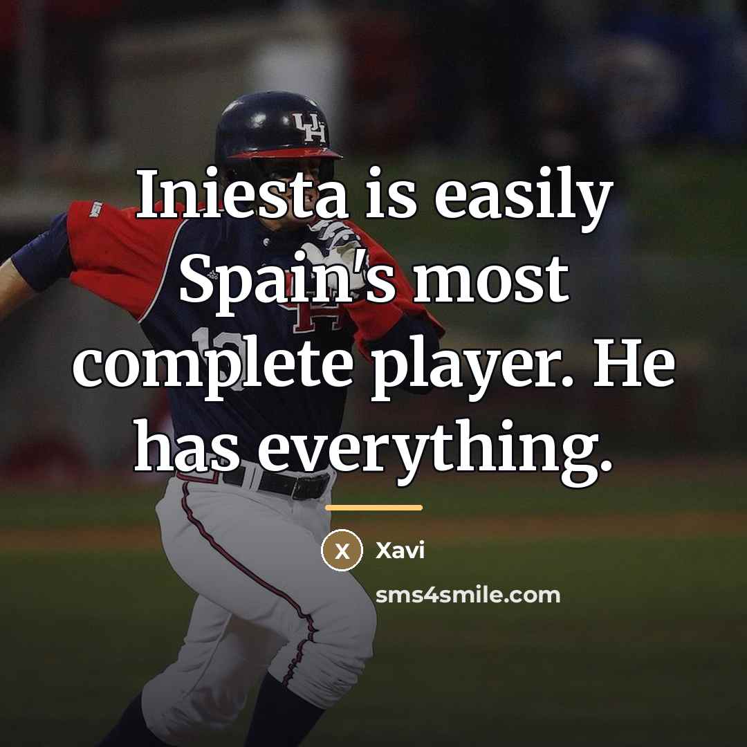 “Iniesta is easily Spain's most complete player. He has everything.…” quote by Xavi