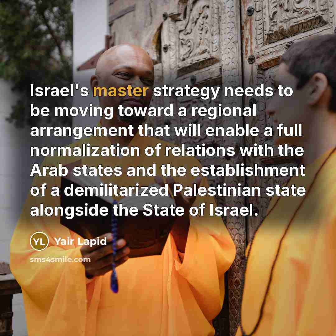 “Israel's master strategy needs to be moving toward a regional…” quote by Yair Lapid