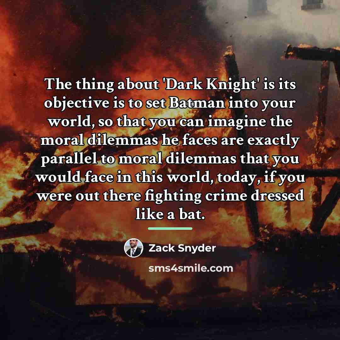 “The thing about 'Dark Knight' is its objective is to…” quote by Zack Snyder