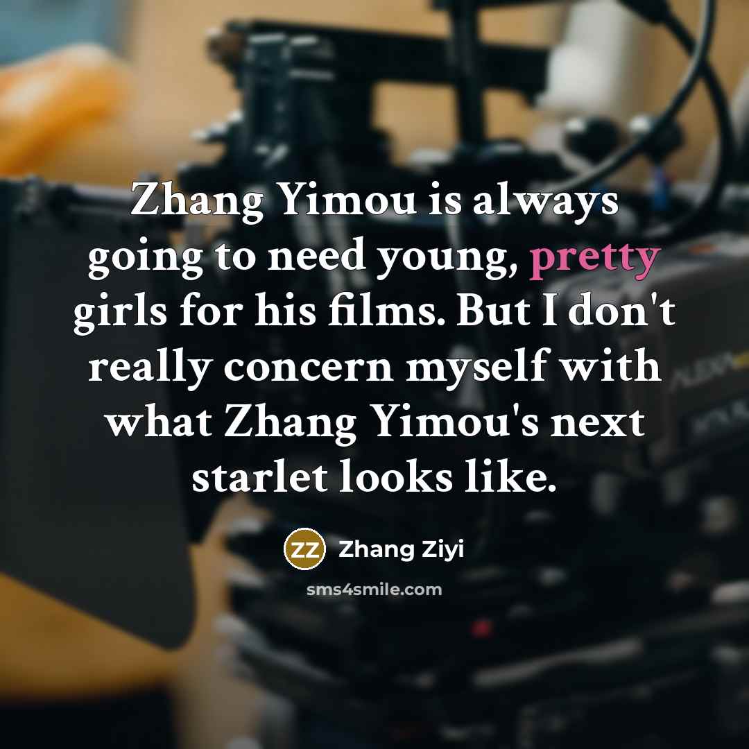 “Zhang Yimou is always going to need young, pretty girls…” quote by Zhang Ziyi