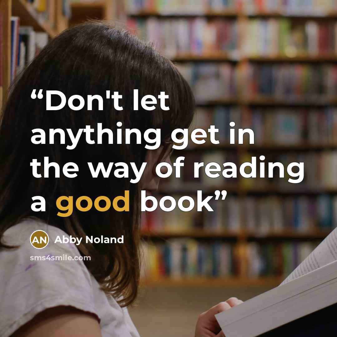 “Don't let anything get in the way of reading a good book” quote by Abby Noland