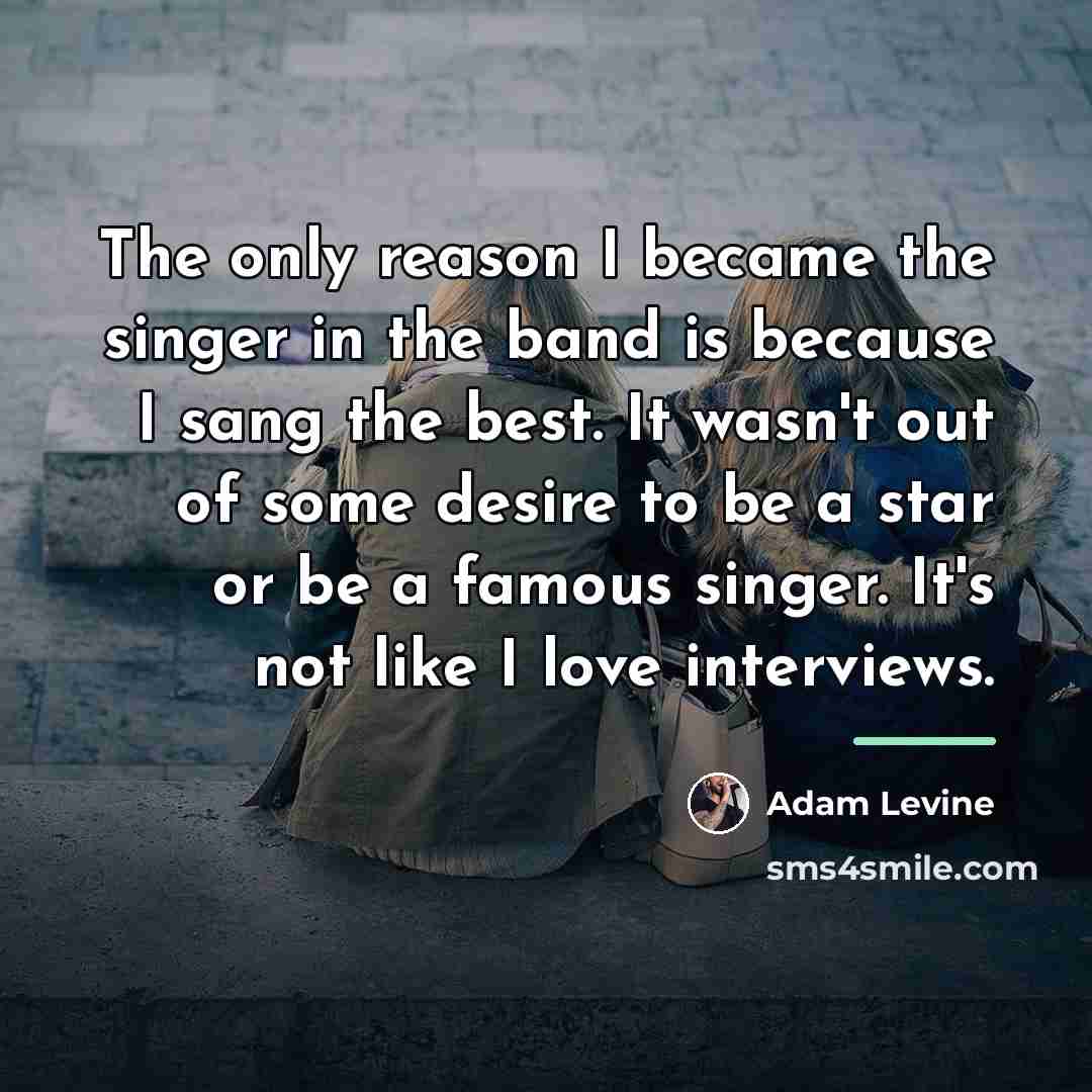 “The only reason I became the singer in the band…” quote by Adam Levine