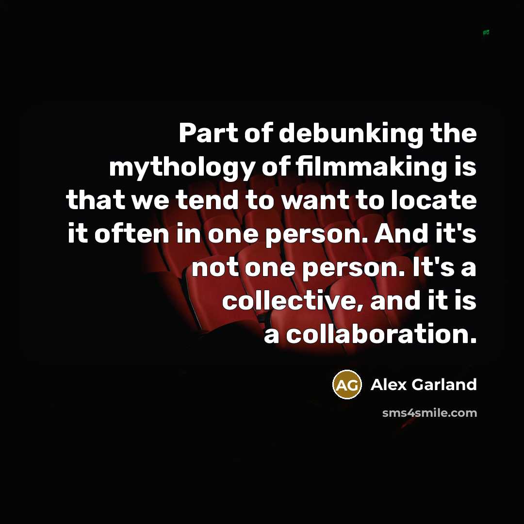 “Part of debunking the mythology of filmmaking is that we…” quote by Alex Garland