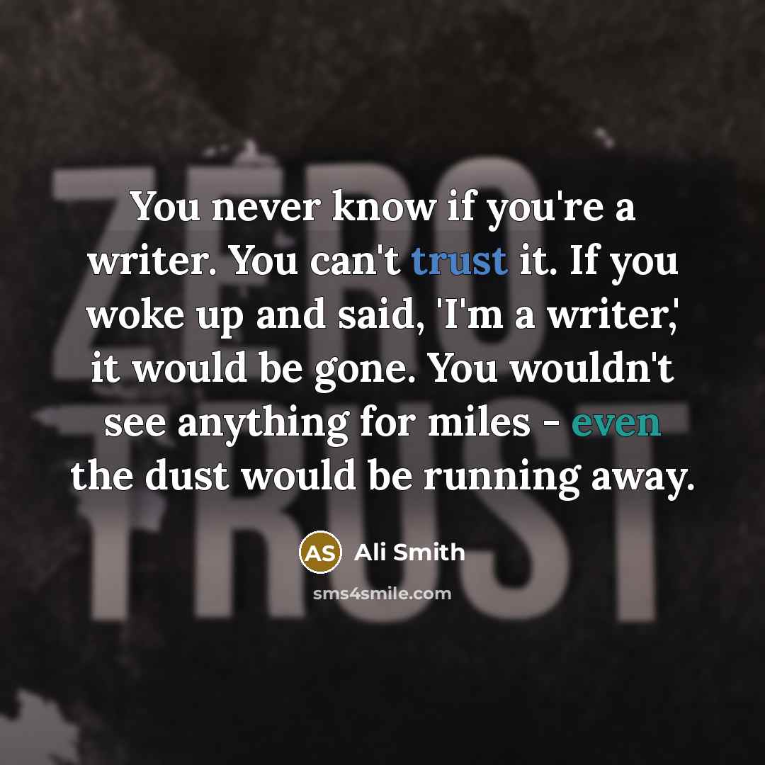 “You never know if you're a writer. You can't trust…” quote by Ali Smith