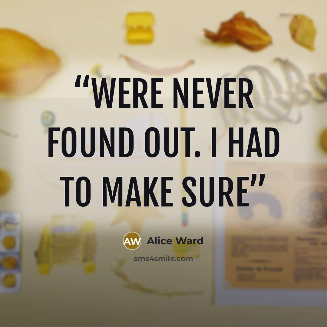 “were never found out. I had to make sure” quote by Alice Ward