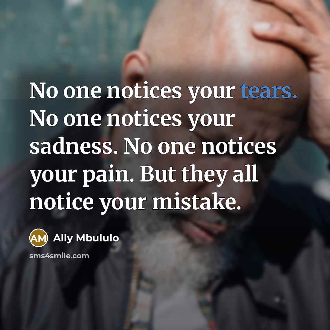 “No one notices your tears. No one notices your sadness.…” quote by Ally Mbululo