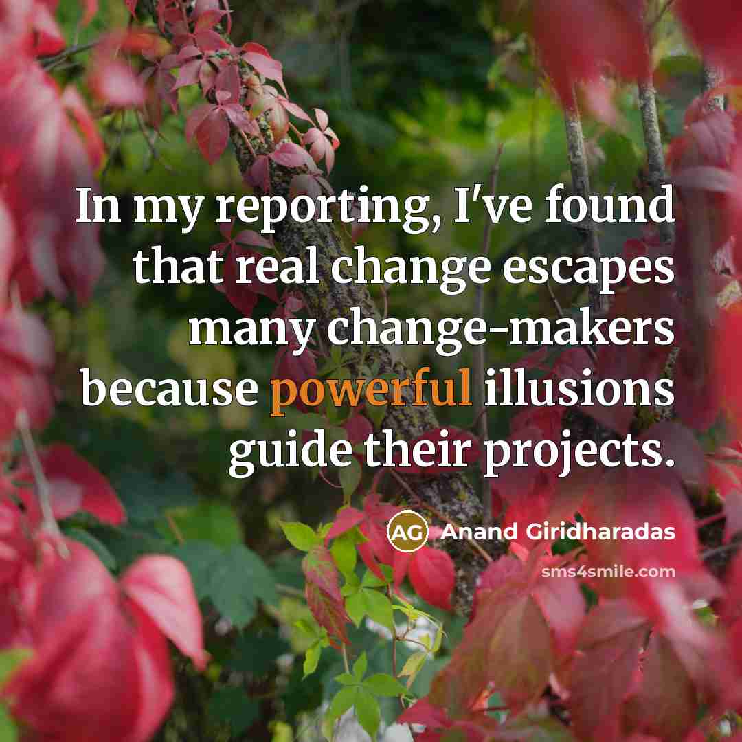 “In my reporting, I've found that real change escapes many…” quote by Anand Giridharadas