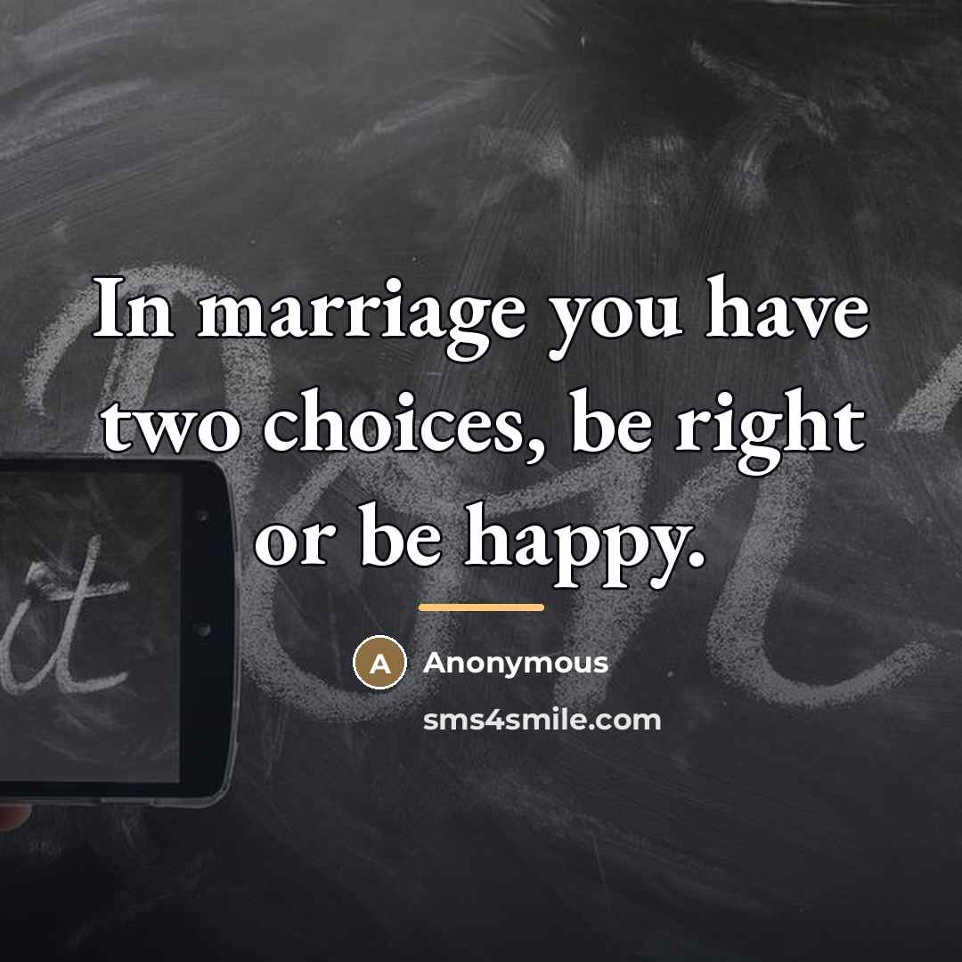“In marriage you have two choices, be right or be…” quote by Anonymous